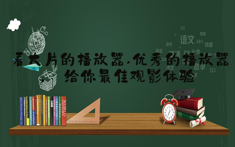 看大片的播放器 优秀的播放器， 给你最佳观影体验